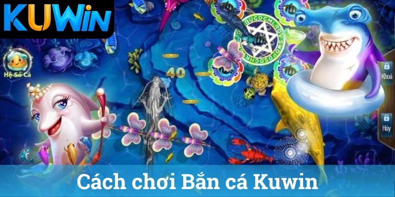Cách chơi Bắn cá Kuwin